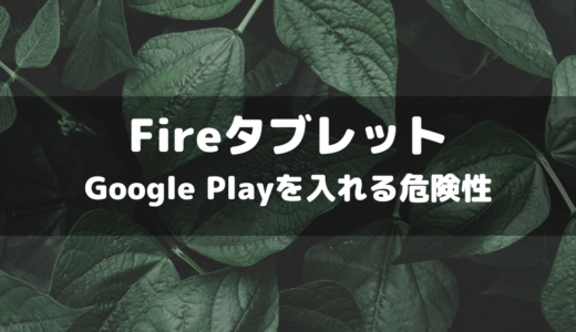 【Amazonタブレット】FireタブレットにGoogle Playを入れる危険性やリスクについて