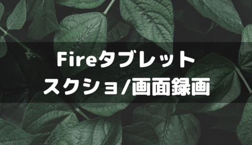 【Amazon】Fireタブレットでスクショ採取や画面録画を行なう方法！