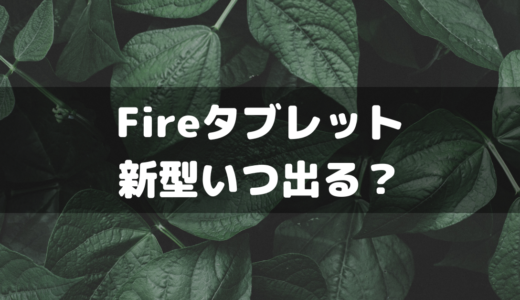 【Amazon Tablet】次のFireタブレット新型はいつ頃出る？